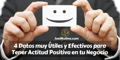 4 Datos muy Útiles y Efectivos para Tener Actitud Positiva en tu Negocio - Joel Molina