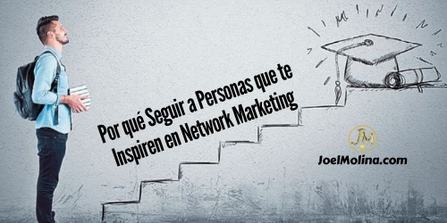 Por qué Seguir a Personas que te Inspiren en Network Marketing