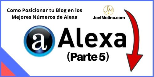 Como Posicionar tu Blog en los Mejores Números de Alexa - Joel Molina