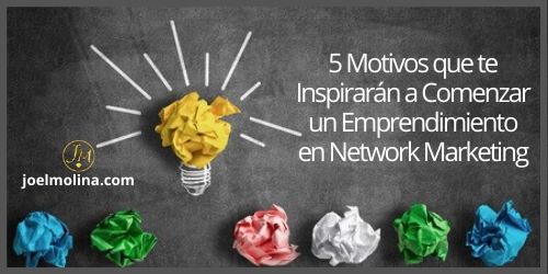5 Motivos que te Inspirarán a Comenzar un Emprendimiento en Network Marketing