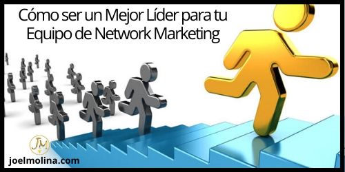 Cómo ser un Mejor Líder para tu Equipo de Network Marketing