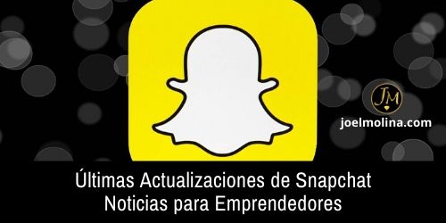 Últimas Actualizaciones de Snapchat Noticias para Emprendedores