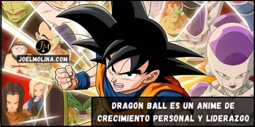Dragon Ball es un Anime de Crecimiento Personal y Liderazgo - Joel Molina