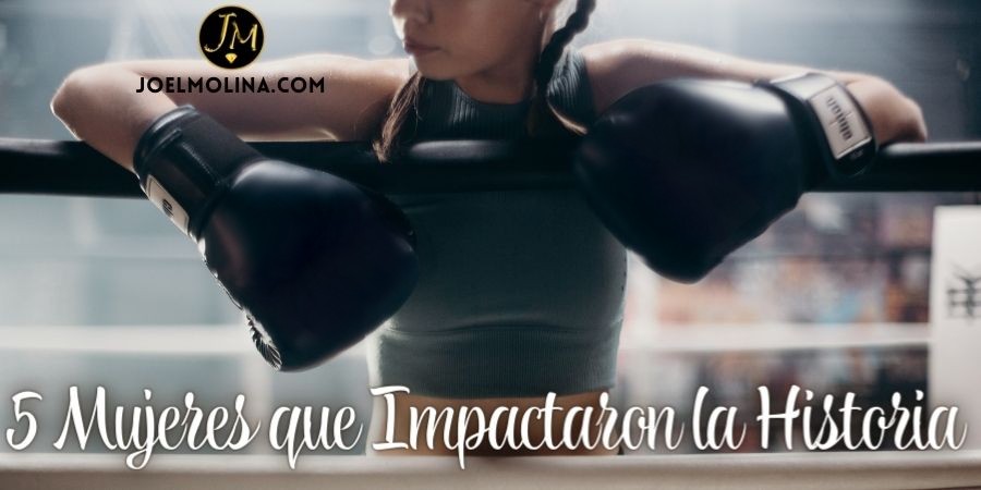 5 Mujeres que Impactaron la Historia y le Dieron Valor a la Mujer