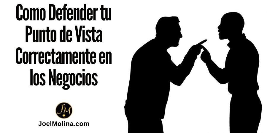 Como Defender tu Punto de Vista Correctamente en los Negocios