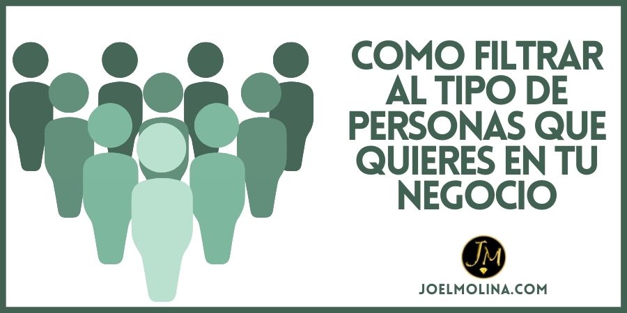 Como Filtrar al Tipo de Personas que Quieres en tu Negocio