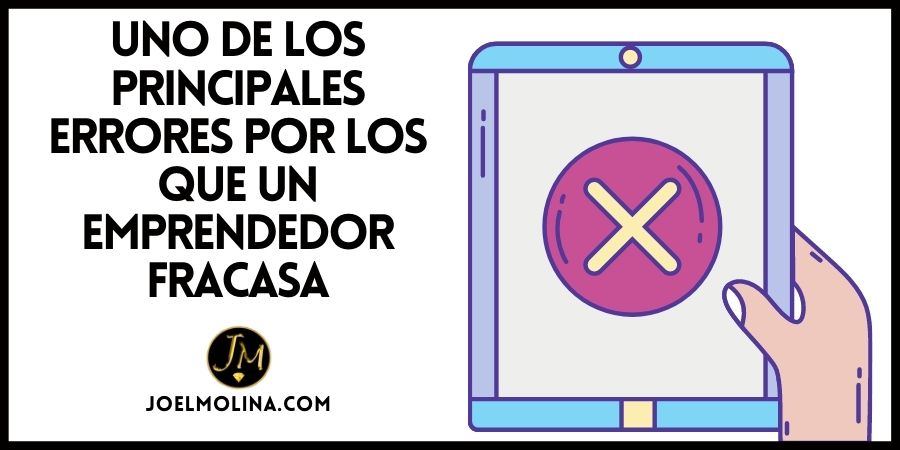 Uno de los Principales Errores por los que un Emprendedor Fracasa