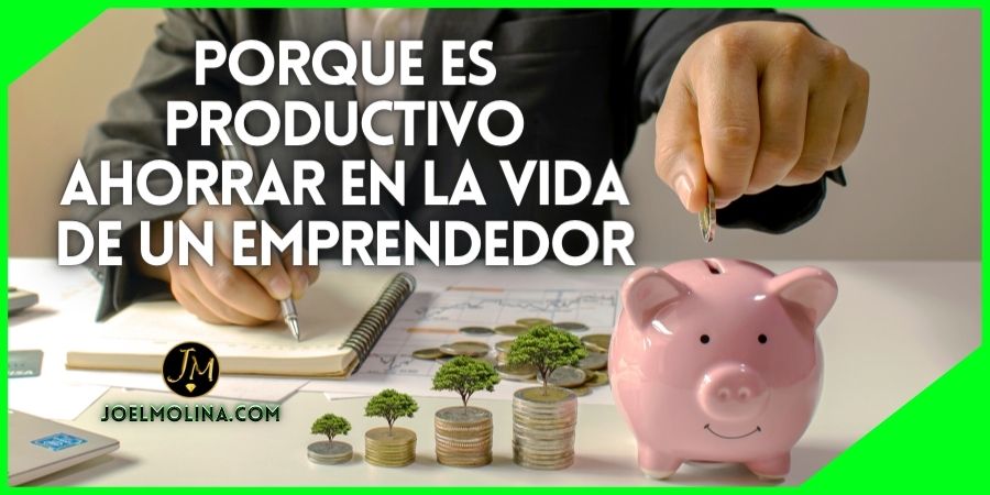 Porque es Productivo Ahorrar en la Vida de un Emprendedor