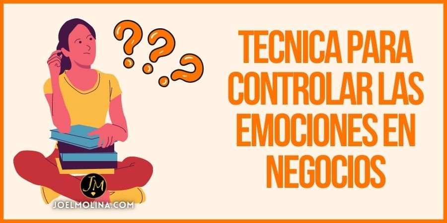 Tecnica para Controlar las Emociones en Negocios y Como Aplicarla