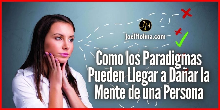 Como los Paradigmas Pueden Llegar a Dañar la Mente de una Persona