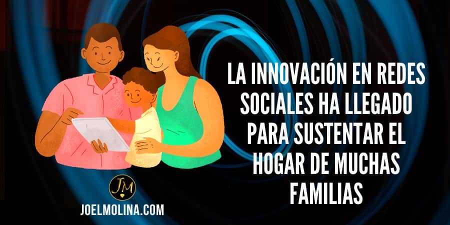 La Innovación en Redes Sociales ha Llegado para Sustentar el Hogar de Muchas Familias